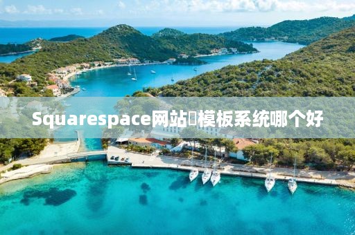 Squarespace网站‌模板系统哪个好