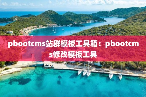 pbootcms站群模板工具箱：pbootcms修改模板工具