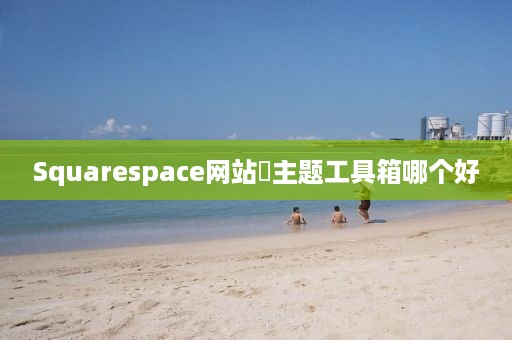 Squarespace网站‌主题工具箱哪个好